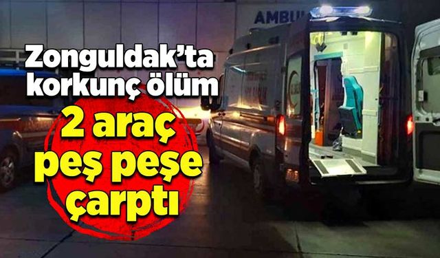 Zonguldak’ta korkunç ölüm: 2 araç peş peşe çarptı