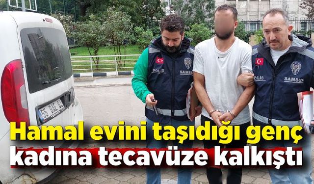 Hamal evini taşıdığı genç kadına tecavüze kalkıştı