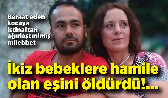 İkizlere hamile olan eşini öldürdü; Yerel mahkeme beraat verdi, istinaftan müebbet kararı çıktı