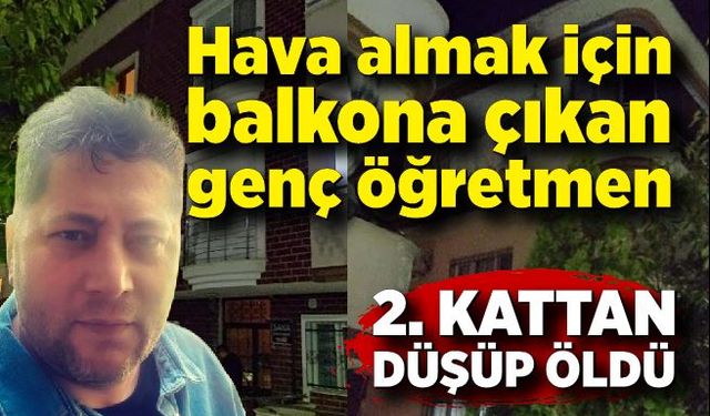 2'nci kattaki evinin balkonundan düşen öğretmen öldü