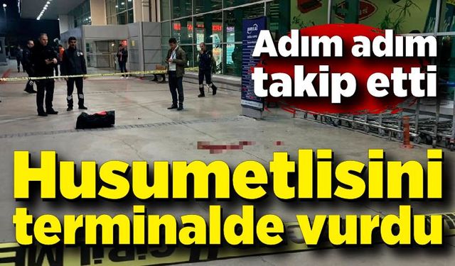 Takip ettiği husumetlisini terminalde vurdu