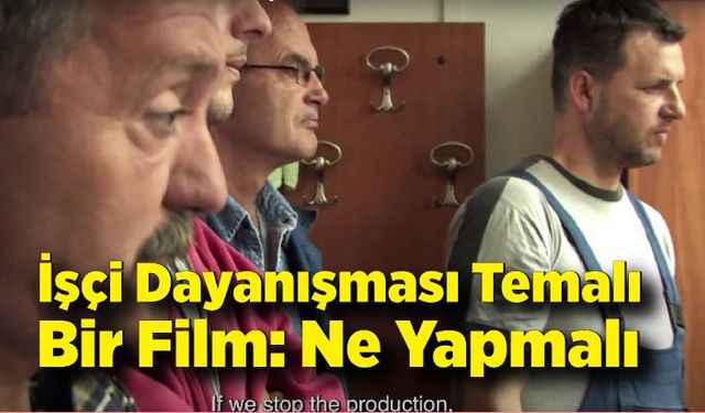 İşçi Dayanışması Temalı Bir Film: Ne Yapmalı