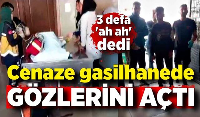 Cenaze gasilhanede gözlerini açtı;  3 defa 'ah ah' dedi