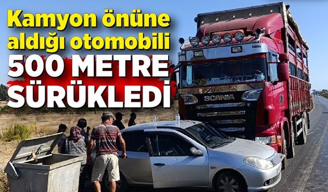 Kamyon önüne aldığı otomobili 500 metre sürükledi