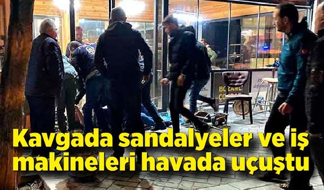 Alacak verecek meselesinden çıkan kavgada sandalyeler ve iş makineleri havada uçuştu