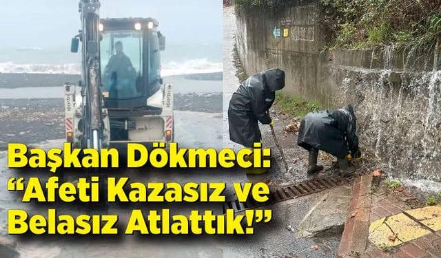 Başkan Dökmeci: “Afeti Kazasız ve Belasız Atlattık!”