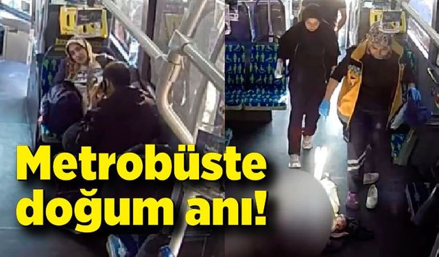 Metrobüste doğum anı araç içi kamerasına yansıdı