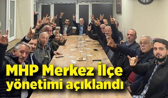 MHP Merkez İlçe yönetimi açıklandı