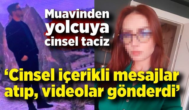 Muavinden yolcuya cinsel taciz iddiası! Cinsel içerikli mesajlar atıp, videolar gönderdi