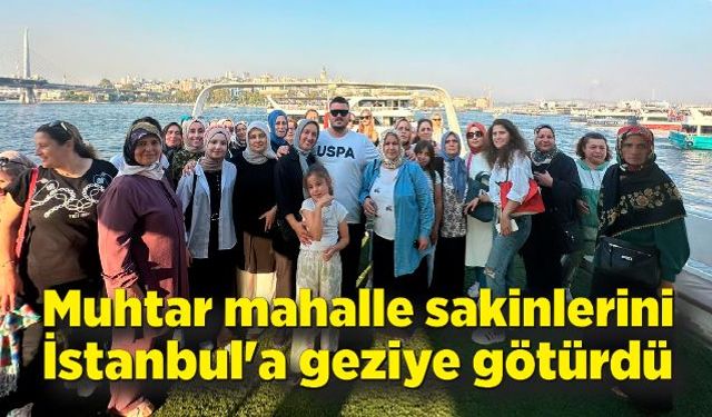 Muhtar mahalle sakinlerini İstanbul'a geziye götürdü