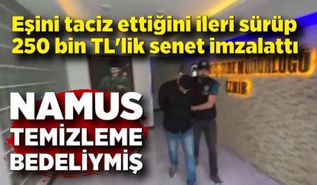 Eşini taciz ettiğini ileri sürüp 250 bin TL'lik senet imzalattı