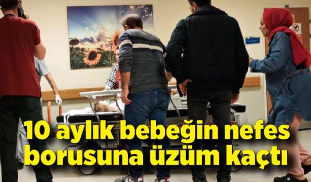 10 aylık bebeğin nefes borusuna üzüm kaçtı