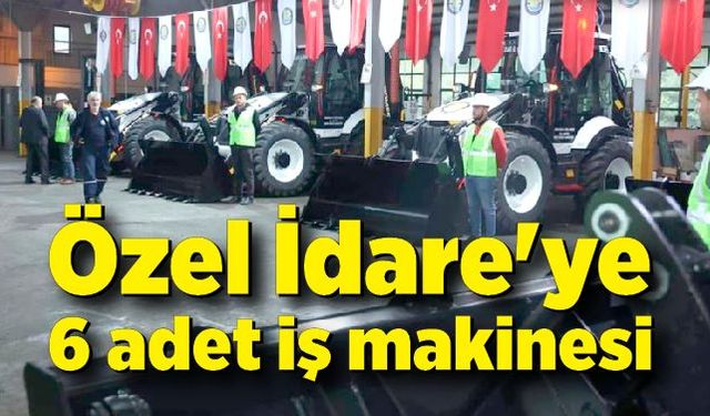 Özel İdare'ye 6 adet iş makinesi