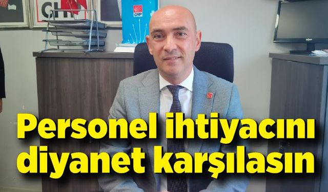 CHP İl Başkanı Devrim Dural;  Personel ihtiyacını diyanet karşılasın