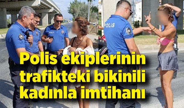 Polis ekiplerinin trafikteki bikinili genç kadınla imtihanı