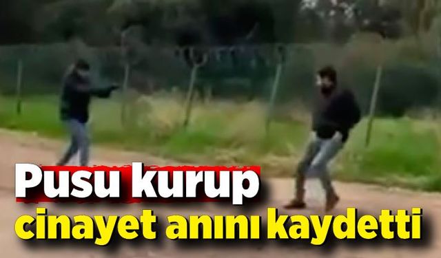 Pusu kurup cinayet anını cep telefonu ile kaydetmişler