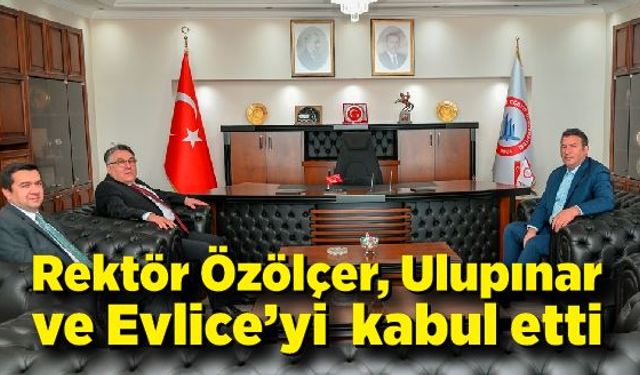 Rektör Özölçer, Başkan Ulupınar ve Kaymakam Evlice’yi  kabul etti