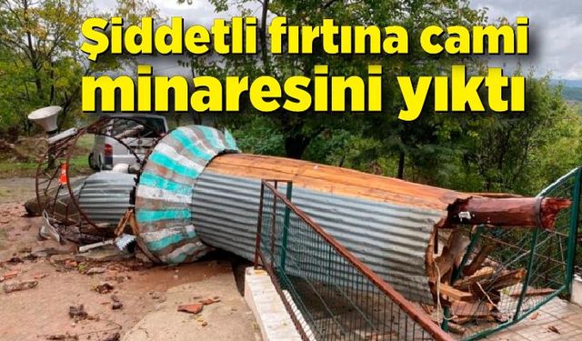 Şiddetli fırtına cami minaresini yıktı