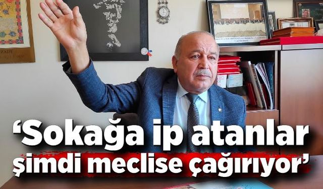 Mustafa Yorulmaz; "O zaman sokağa ip atanlar şimdi meclise çağırıyor"