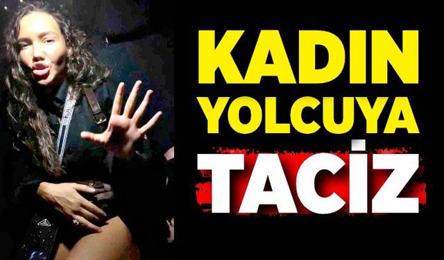 Taksiciden kadın yolcuya taciz ve tehdit