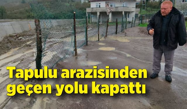 Tapulu arazisinden geçen yolu kapattı