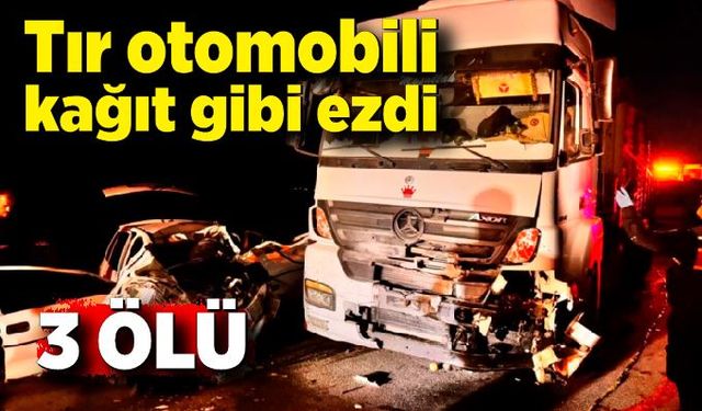 Tırın otomobili kağıt gibi ezdiği kazada 3 kişi hayatını kaybetti