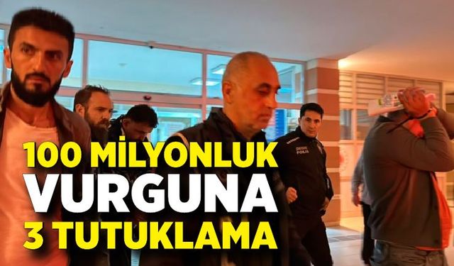 100 milyonluk vurgun ile ilgili 3 tutuklama