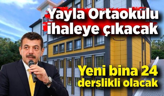 Yayla Ortaokulu ihaleye çıkacak; Yeni bina 24 derslikli olacak