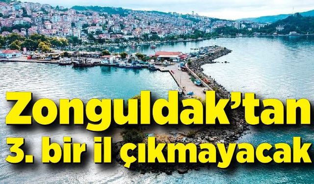 Zonguldak’tan 3. bir il çıkmayacak