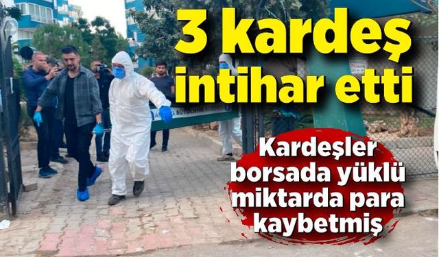 Borsada yüklü miktarda para kaybeden 3 kardeş yaşadıkları evde intihar etti