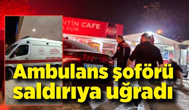 Ambulans şoförü saldırıya uğradı