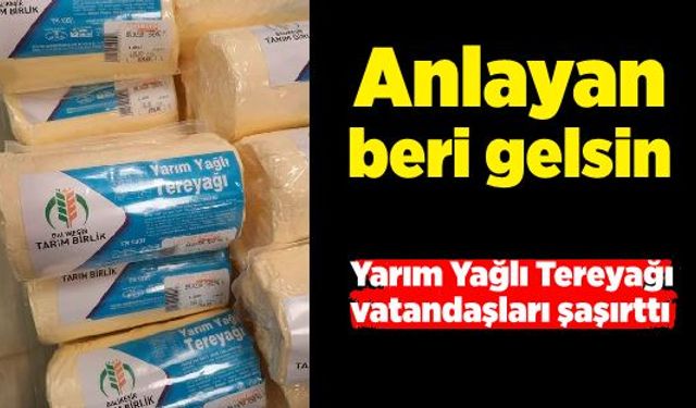 Yarım Yağlı Tereyağı vatandaşları şaşırttı