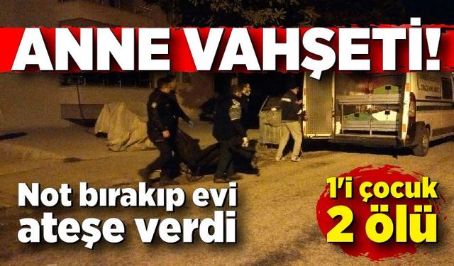 Anne vahşeti! Not bırakıp evi ateşe verdi: 1'i çocuk 2 ölü