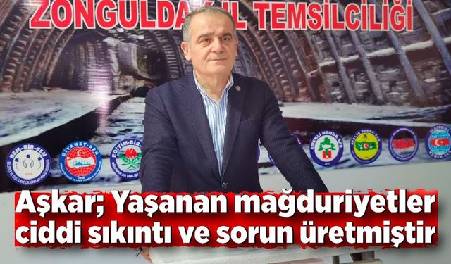 Kamuran Aşkar; Yaşanan Mağduriyetler Ciddi Sıkıntı Ve Sorun Üretmiştir