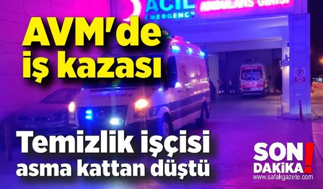 AVM'de iş kazası; Temizlik işçisi asma kattan düştü