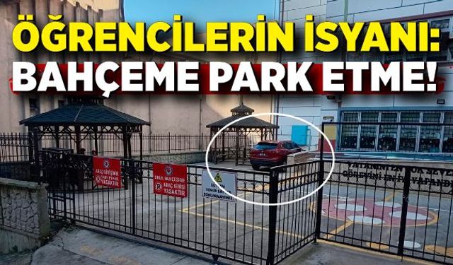 Öğrencilerin İsyanı: Bahçeme Park Etme!