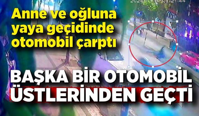 Anne ve oğluna yaya geçidinde otomobil çarptı, başka bir otomobil de üstlerinden geçti