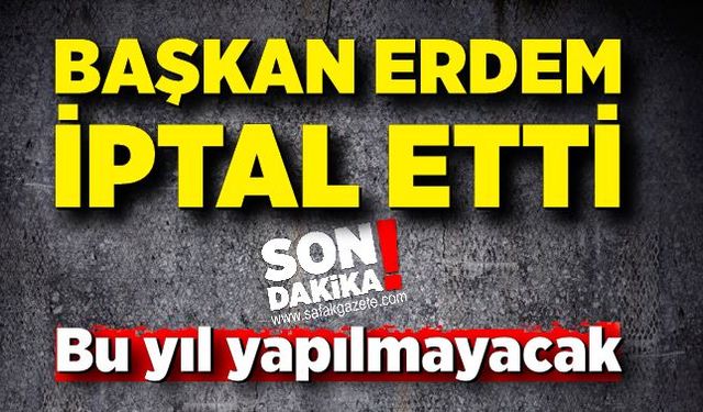 Yaşanan olay sonrası başkan Erdem iptal etti; Bu yıl yapılmayacak