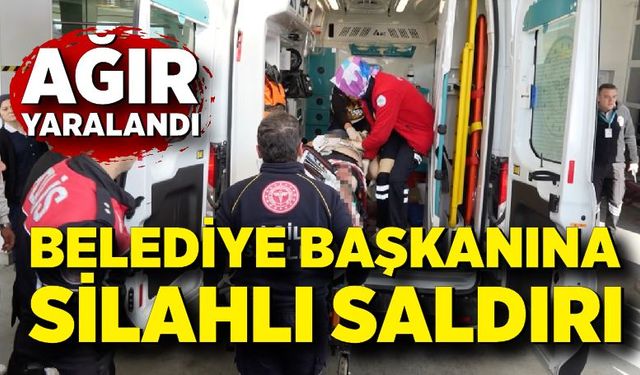 Belediye başkanına silahlı saldırı: Ağır yaralandı