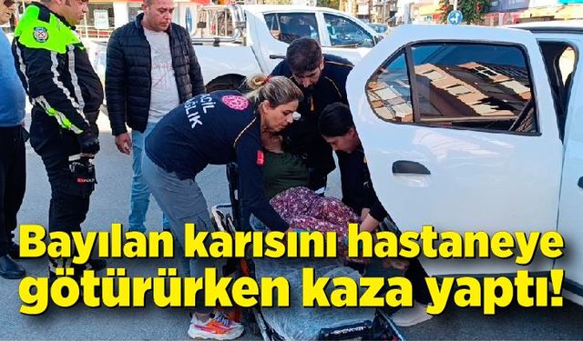 Bayılan karısını hastaneye götürürken kaza yaptı