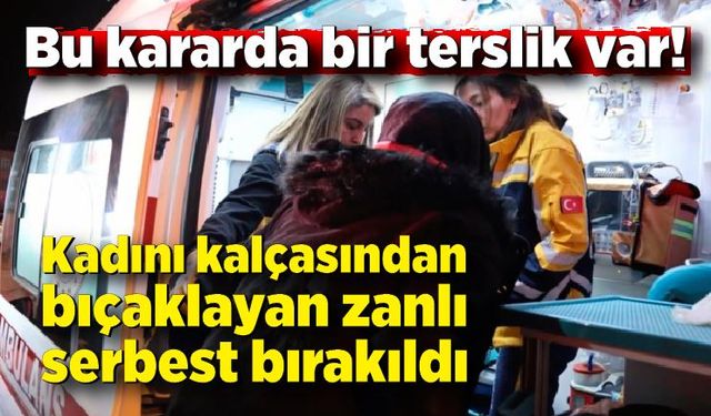 Kadını kalçasından bıçaklayan zanlı serbest bırakıldı