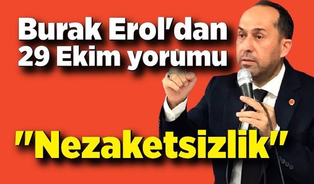 Burak Erol'dan 29 Ekim yorumu; "Nezaketsizlik"