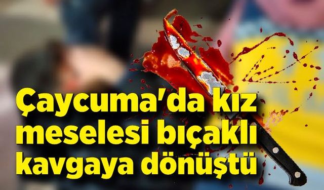 Çaycuma'da Kız meselesi bıçaklı kavgaya dönüştü