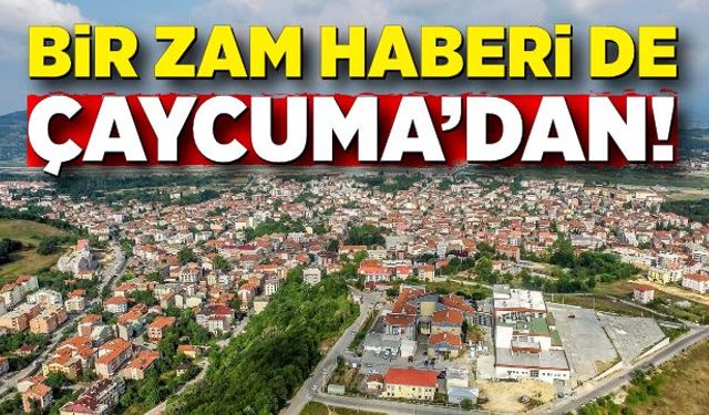 Bir zam haberi de Çaycuma’dan!