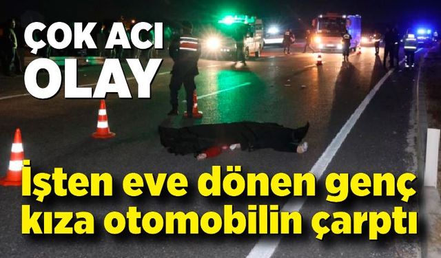 İşten eve dönen genç kıza otomobilin çarptı