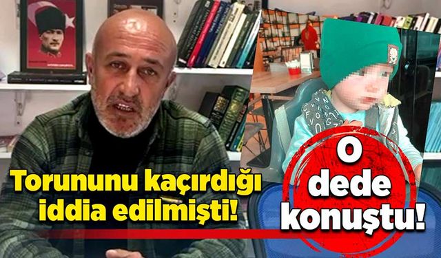 Torununu kaçırdığı iddia edilmişti! O dede konuştu!