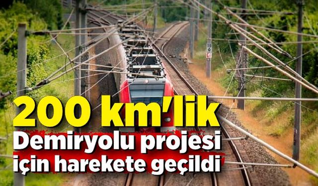 200 km'lik Demiryolu projesi için harekete geçildi