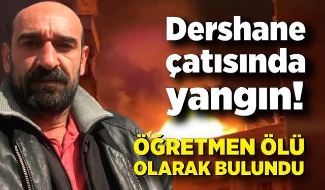 Dershane çatısında yangın: Öğretmen ölü olarak bulundu