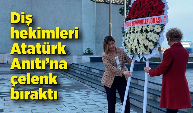 Diş hekimleri Atatürk Anıtı’na çelenk bıraktı