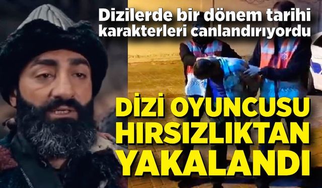 Dizi oyuncusu hırsızlıktan yakalandı